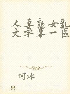 人妻熟女乱色中文字幕一区二区三区