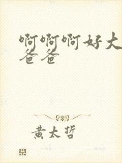 啊啊啊好大好粗爸爸