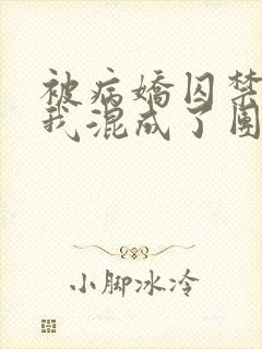 被病娇囚禁后,我混成了团宠小说