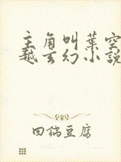 主角叫叶空的穿越玄幻小说