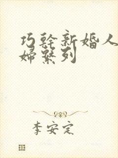 巧干新婚人妻美妇系列