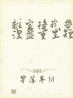 离家后我带女儿涅盘重生短剧全集播放