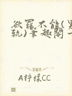 欲罢不能(男出轨)笔趣阁一封面