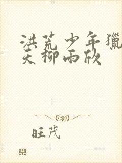 洪荒少年猎录昊天柳雨欣