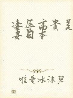 凄辱高贵美丽人妻日本