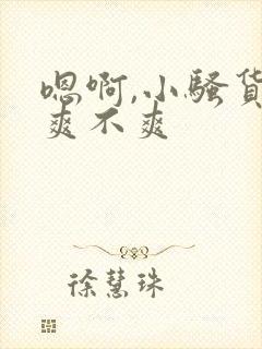 嗯啊,小骚货,爽不爽