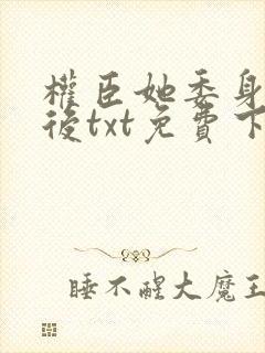 权臣她委身陛下后txt免费下载