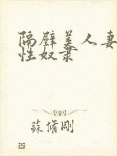 隔壁美人妻成了性奴隶