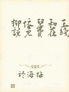 柳依儿和王傅小说免费在线阅读