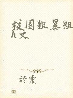 校园粗暴粗口高h文