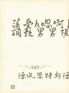 荡受h嗯啊巨肉调教男男视频封面