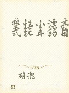 双性小漂亮被花式玩弄的日常小说