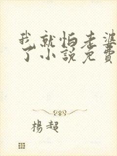 我就怕老婆怎么了小说免费阅读全文