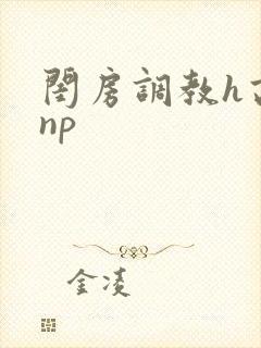 闺房调教h高辣np