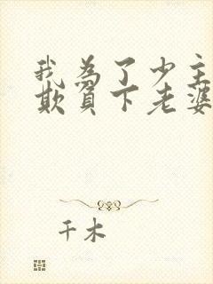 我为了少主威严欺负下老婆没错吧