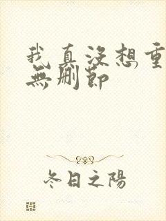我真没想重生啊无删节