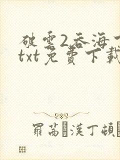 破云2吞海下载txt免费下载