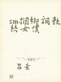 sm捆绑调教白丝女仆