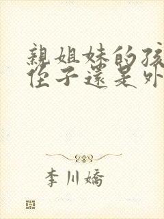 亲姐妹的孩子是侄子还是外甥封面