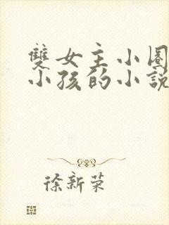 双女主小圈管教小孩的小说