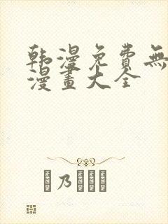 韩漫免费无删遮漫画大全