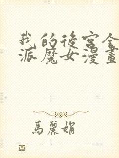 我的后宫全是反派魔女漫画免费