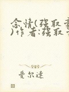 念情(强取豪夺)作者:强取豪夺