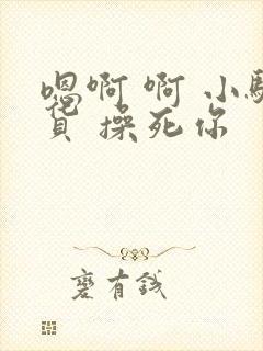 嗯啊 啊 小骚货 操死你