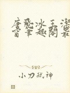 唐飞冰玉洁无弹窗笔趣阁最新章节