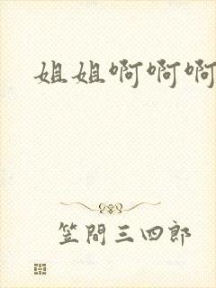 姐姐啊啊啊好爽