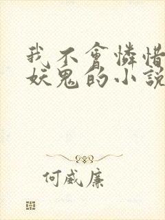我不会怜惜一个妖鬼的小说免费阅读