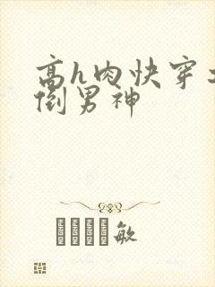高h肉快穿之扑倒男神