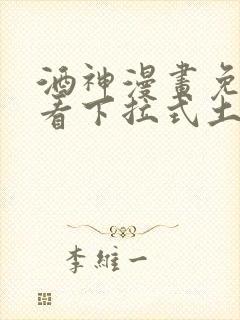 酒神漫画免费观看下拉式土豪漫画