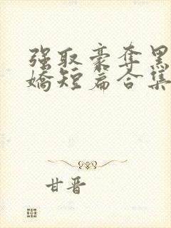 强取豪夺黑化病娇短篇合集