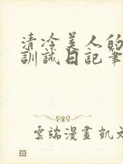 清冷美人的改造训诫日记笔趣阁封面