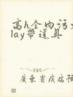 高h全肉污文play带道具封面