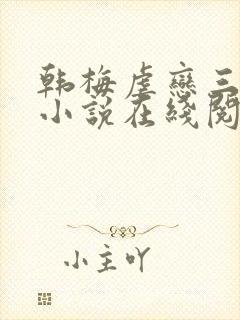 韩梅虐恋三部曲小说在线阅读