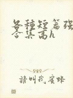 各种短篇强制爱合集高h