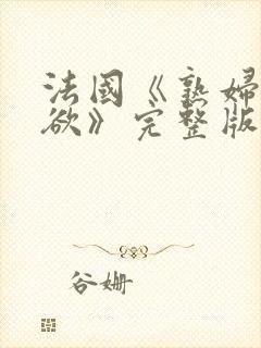 法国《熟妇的荡欲》完整版