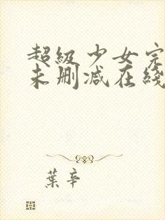 超级少女完整版未删减在线免费观看