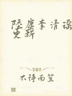 陆尘李清瑶超前更新