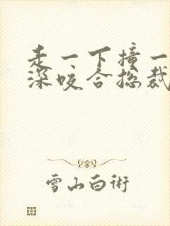 走一下撞一下深深咬合总裁