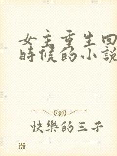 女主重生回到小时候的小说