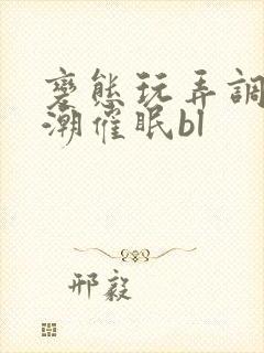 变态玩弄调教高潮催眠bl