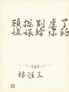 顾总别虐了许小姐嫁给你的哥哥了