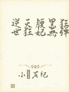 逆天腹黑狂女绝世狂妃无弹窗全文免费阅读