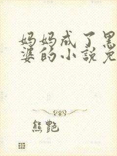 妈妈成了黑鬼老婆的小说免费阅读