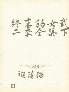 终末的女武神第二季全集下载