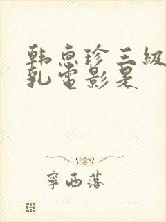 韩惠珍三级露全乳电影是