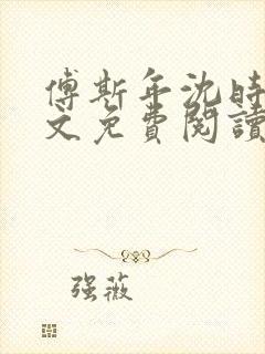 傅斯年沈时微全文免费阅读笔趣阁